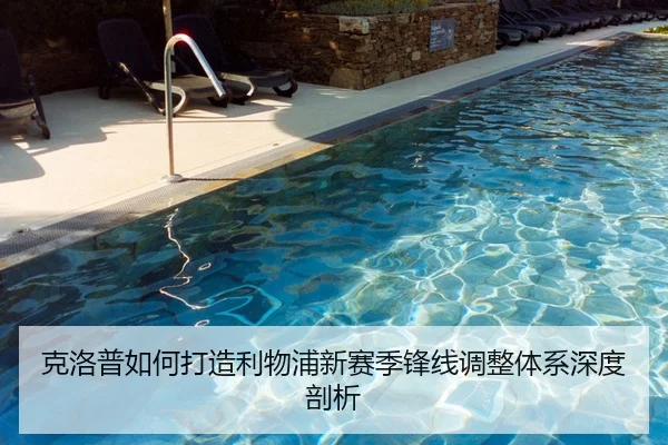克洛普如何打造利物浦新赛季锋线调整体系深度剖析